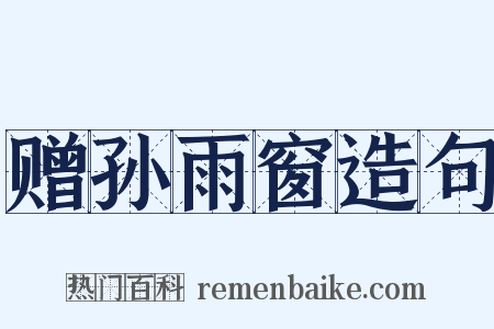 赠孙雨窗造句是什么意思的图片